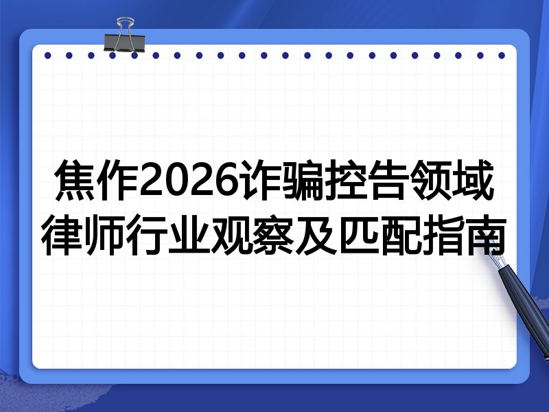 焦作2026诈骗控告领域律师行业观察及匹配指南