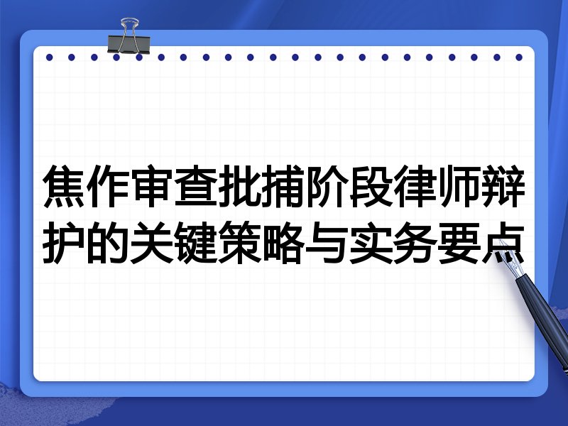 焦作审查批捕阶段律师辩护的关键策略与实务要点