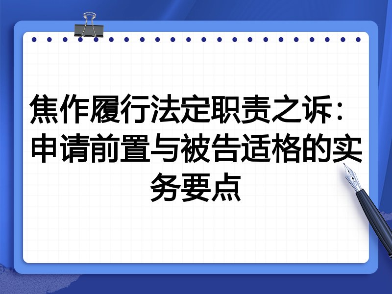 焦作履行法定职责之诉:申请前置与被告适格的实务要点