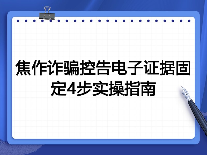 焦作诈骗控告电子证据固定4步实操指南
