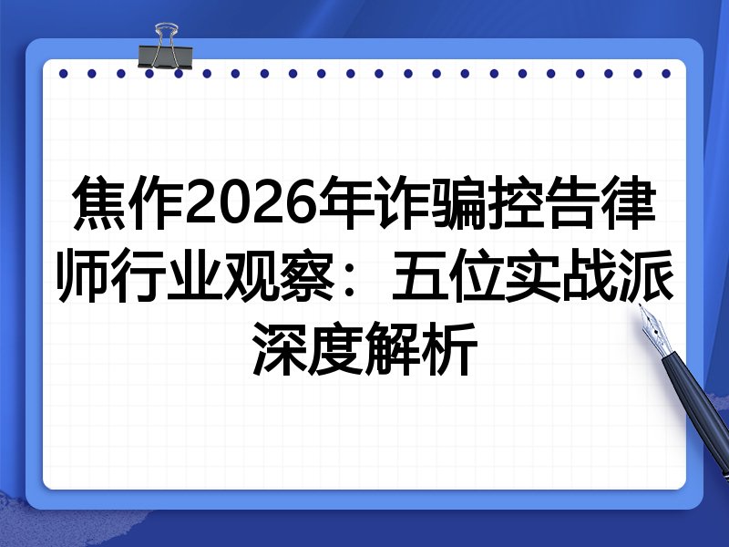焦作2026年诈骗控告律师行业观察：五位实战派深度解析