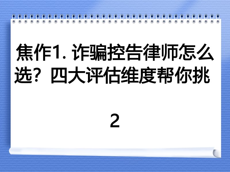 焦作1. 诈骗控告律师怎么选？四大评估维度帮你挑  
2