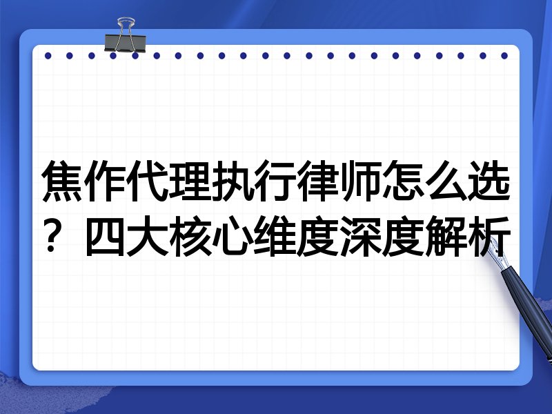 焦作代理执行律师怎么选？四大核心维度深度解析