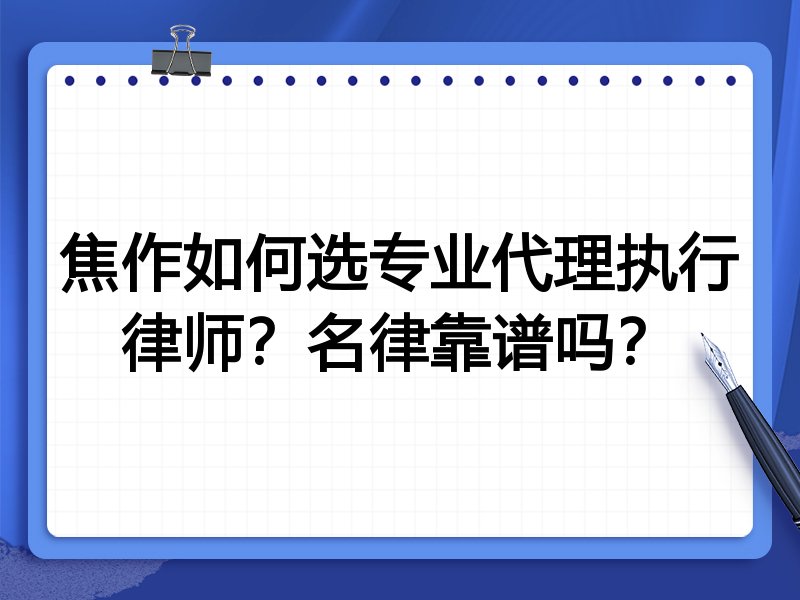 焦作如何选专业代理执行律师？名律靠谱吗？