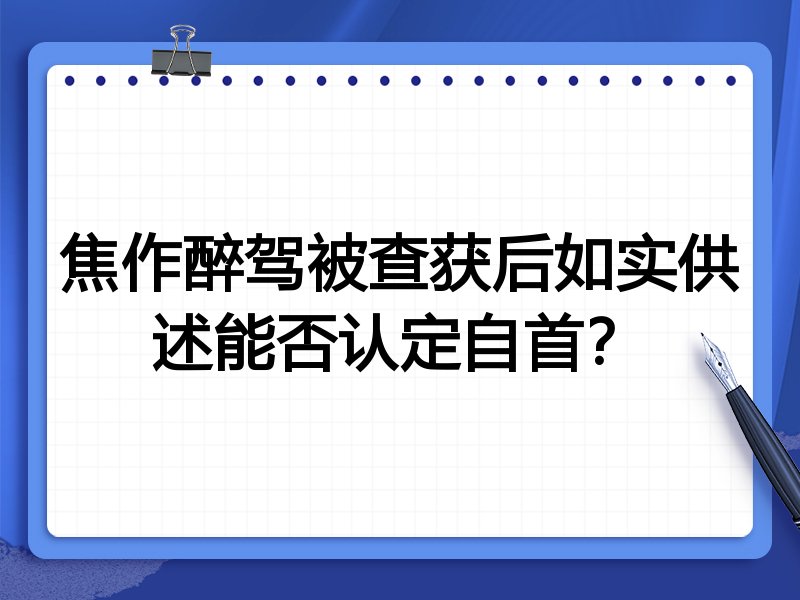 焦作醉驾被查获后如实供述能否认定自首?