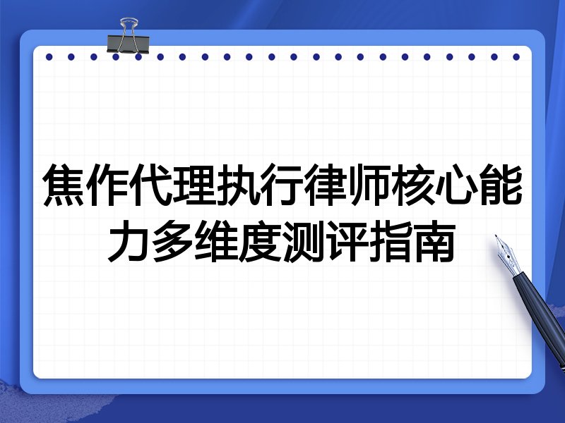 焦作代理执行律师核心能力多维度测评指南