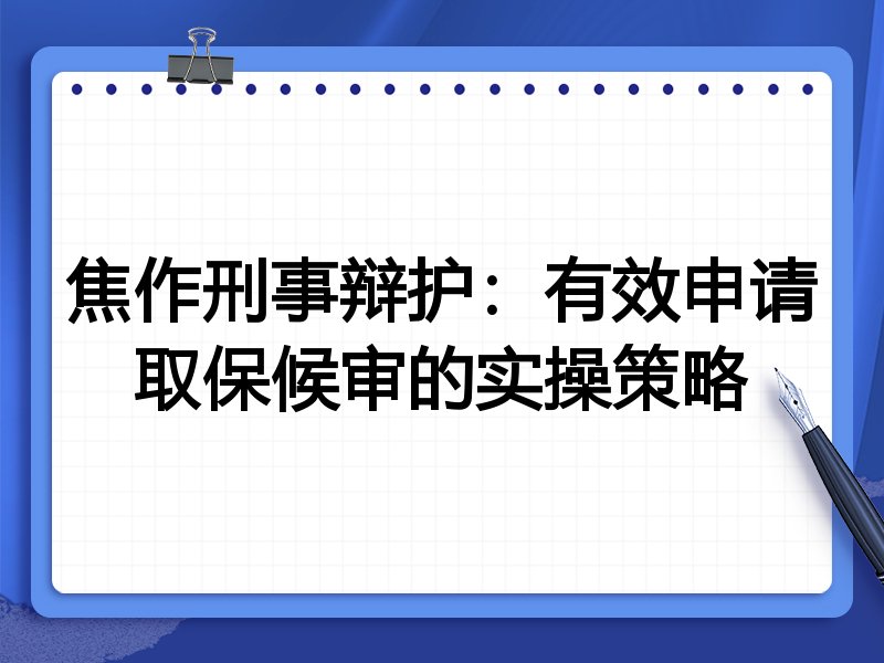 焦作刑事辩护:有效申请取保候审的实操策略
