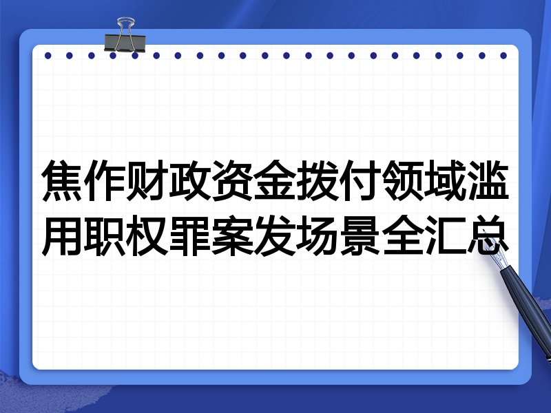 焦作财政资金拨付领域滥用职权罪案发场景全汇总