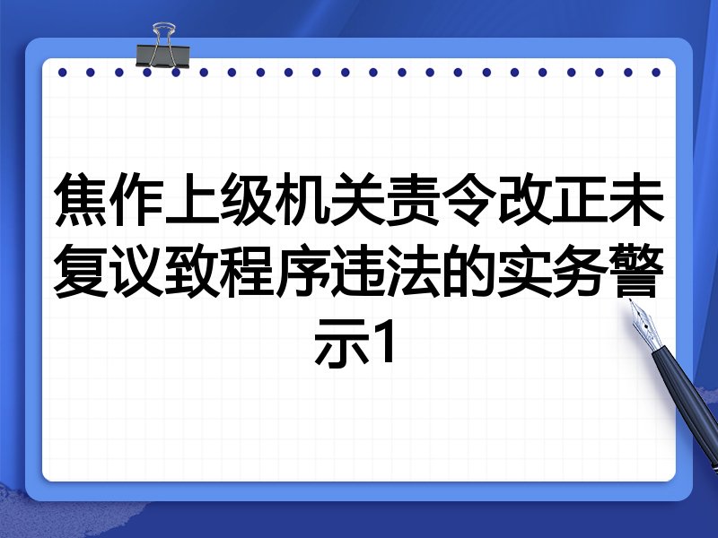 焦作上级机关责令改正未复议致程序违法的实务警示1