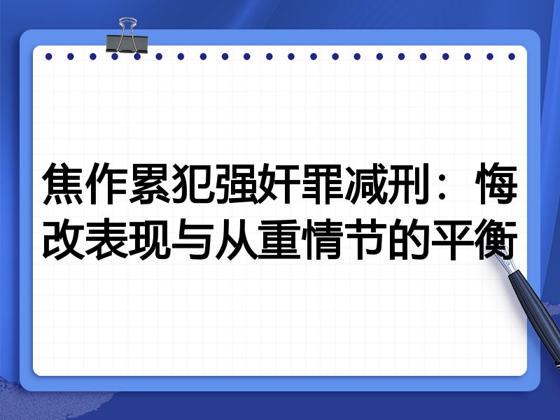 焦作累犯强奸罪减刑:悔改表现与从重情节的平衡