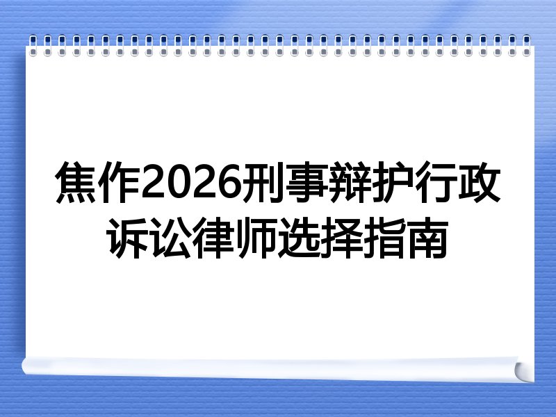 焦作2026刑事辩护行政诉讼律师选择指南