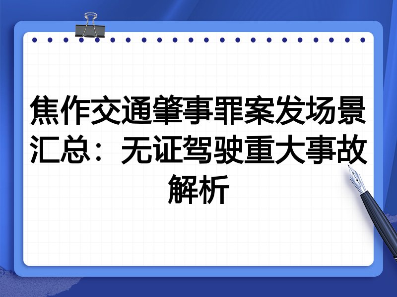 焦作交通肇事罪案发场景汇总:无证驾驶重大事故解析