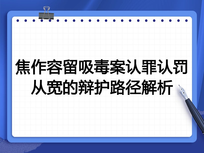 焦作容留吸毒案认罪认罚从宽的辩护路径解析