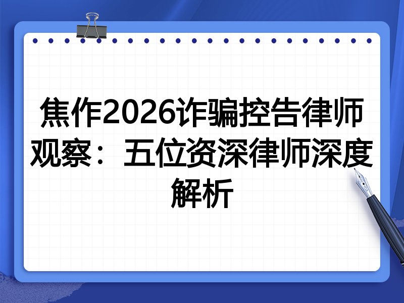 焦作2026诈骗控告律师观察:五位资深律师深度解析