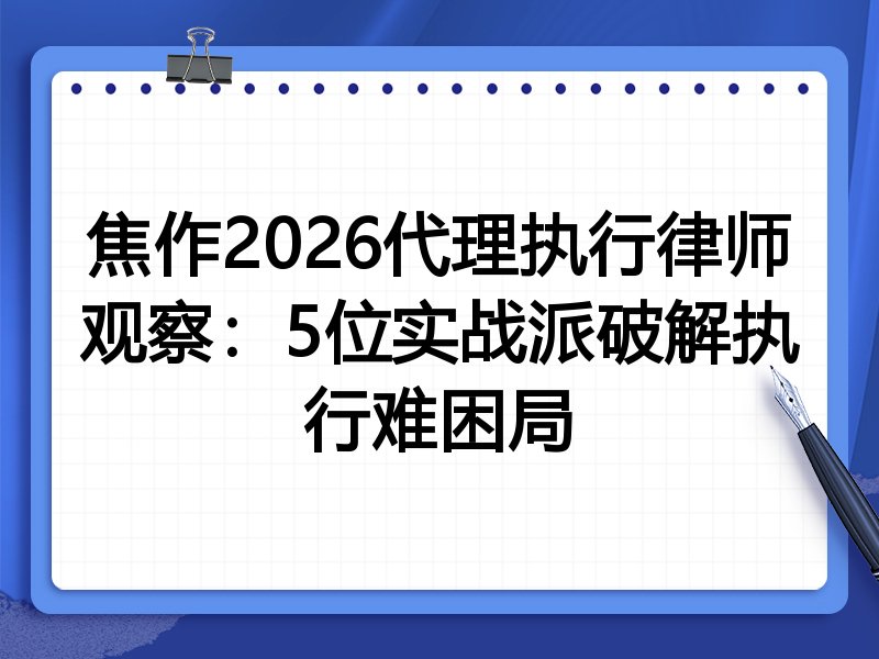 焦作2026代理执行律师观察：5位实战派破解执行难困局