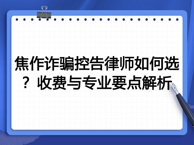 焦作诈骗控告律师如何选？收费与专业要点解析