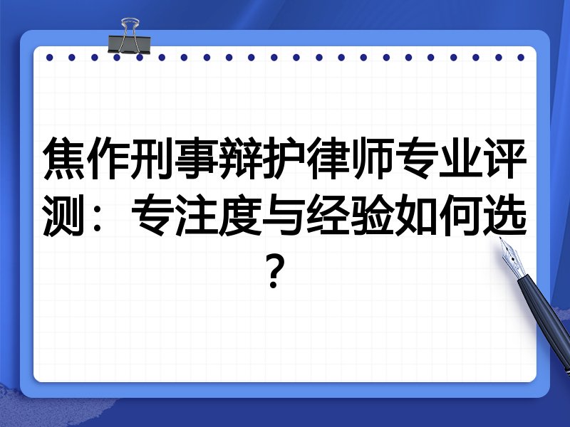 焦作刑事辩护律师专业评测：专注度与经验如何选？