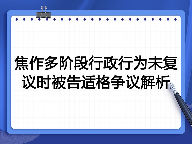 焦作多阶段行政行为未复议时被告适格争议解析