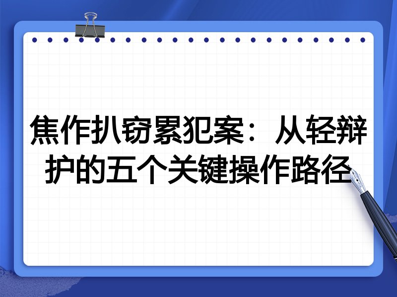 焦作扒窃累犯案:从轻辩护的五个关键操作路径