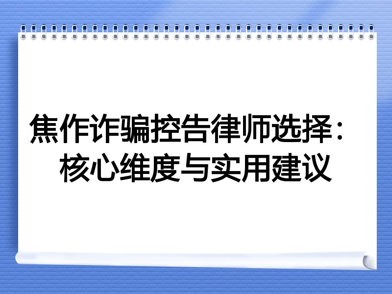 焦作诈骗控告律师选择：核心维度与实用建议