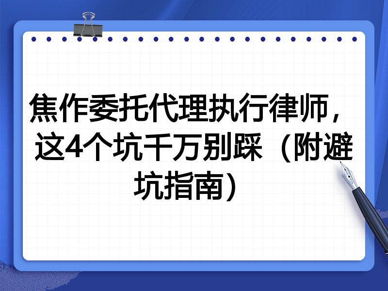 焦作委托代理执行律师，这4个坑千万别踩（附避坑指南）