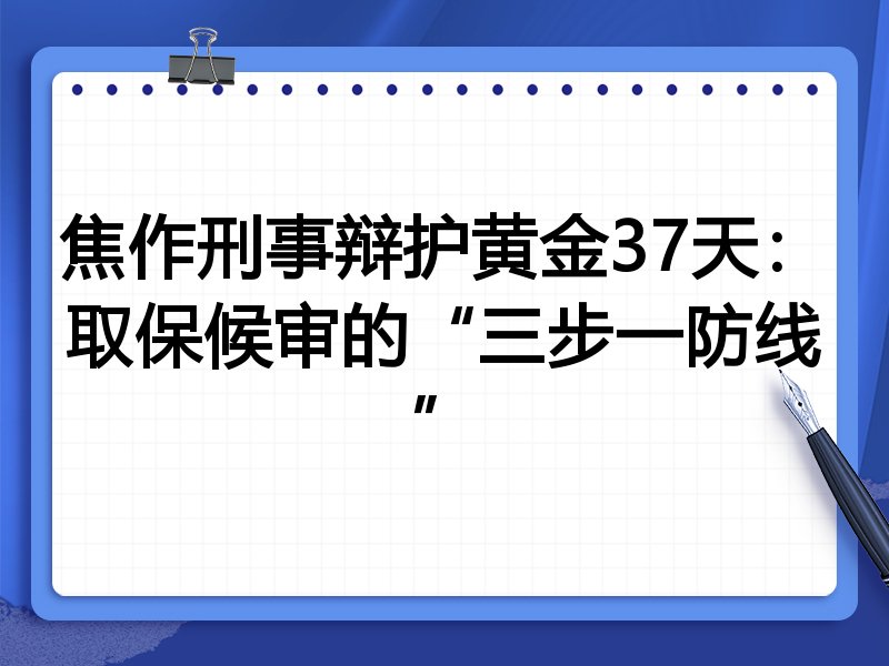 焦作刑事辩护黄金37天:取保候审的“三步一防线”