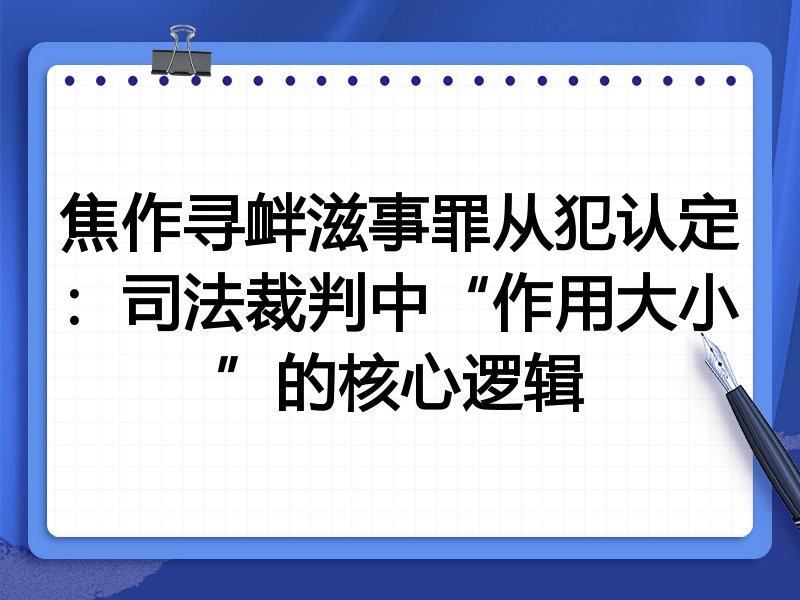 焦作寻衅滋事罪从犯认定:司法裁判中“作用大小”的核心逻辑