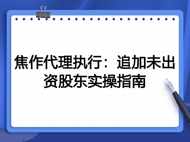 焦作代理执行：追加未出资股东实操指南