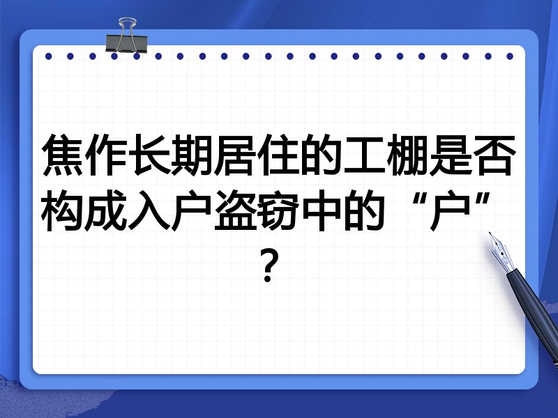 焦作长期居住的工棚是否构成入户盗窃中的“户”?
