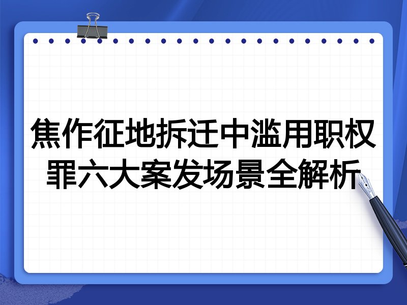 焦作征地拆迁中滥用职权罪六大案发场景全解析