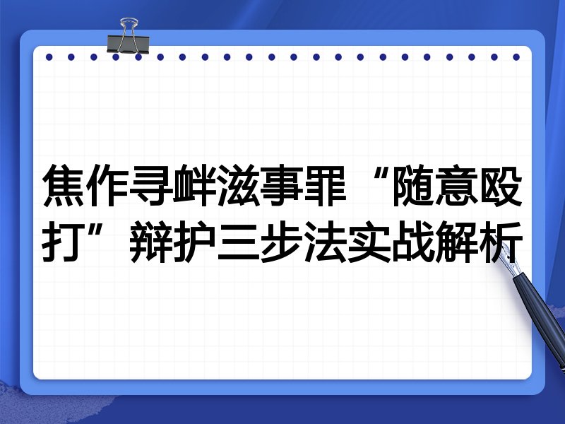 焦作寻衅滋事罪“随意殴打”辩护三步法实战解析