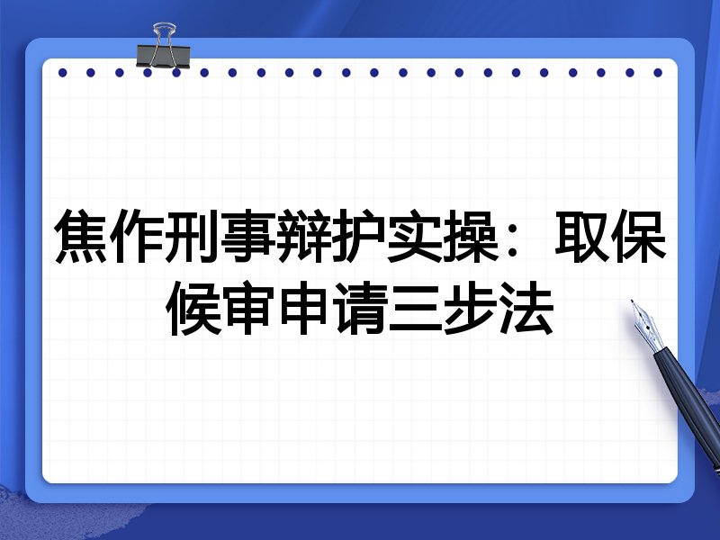 焦作刑事辩护实操:取保候审申请三步法