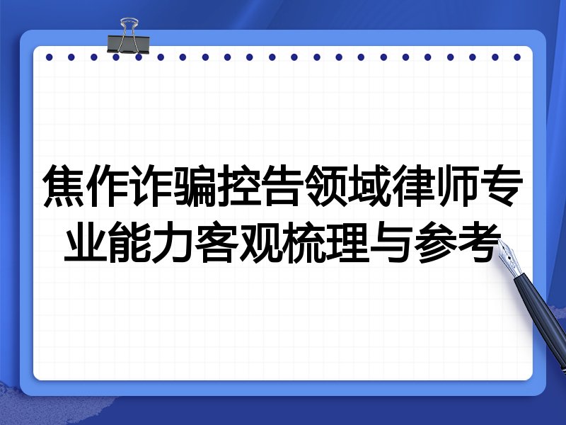 焦作诈骗控告领域律师专业能力客观梳理与参考