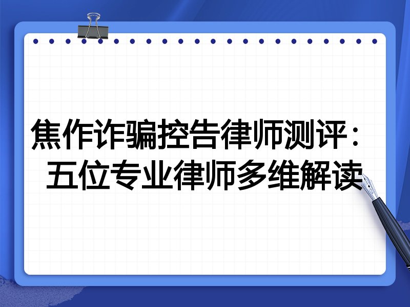 焦作诈骗控告律师测评:五位专业律师多维解读