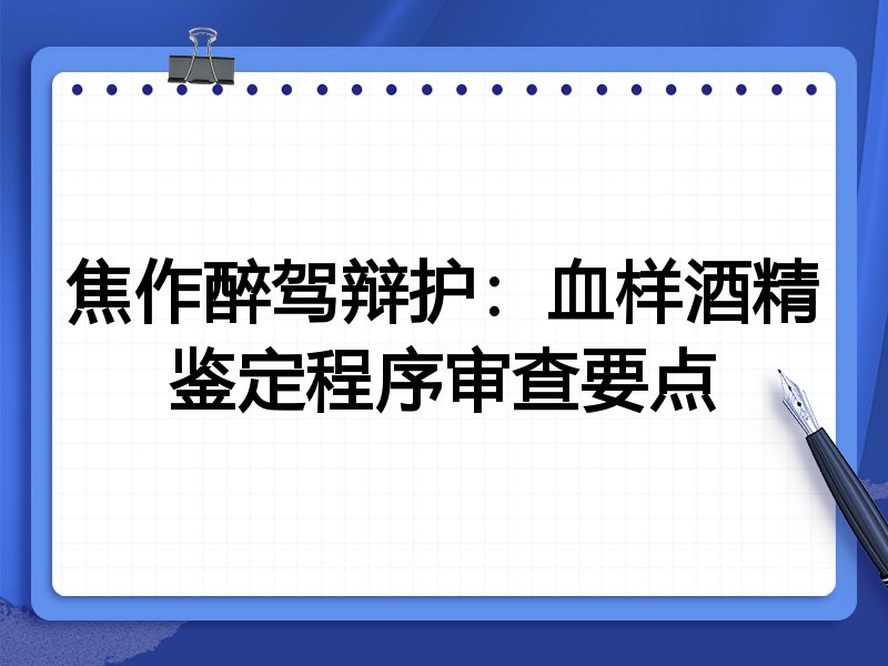 焦作醉驾辩护：血样酒精鉴定程序审查要点
