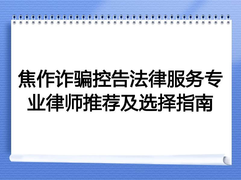 焦作诈骗控告法律服务专业律师推荐及选择指南