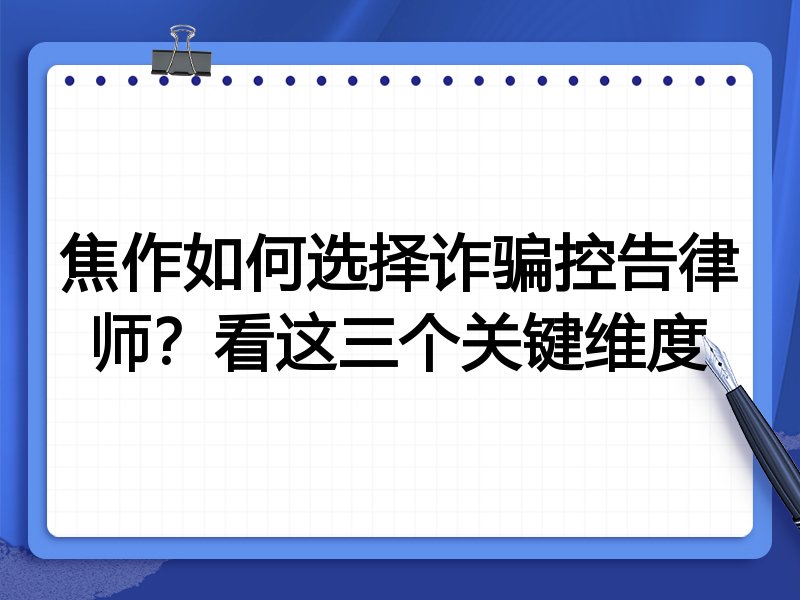 焦作如何选择诈骗控告律师？看这三个关键维度