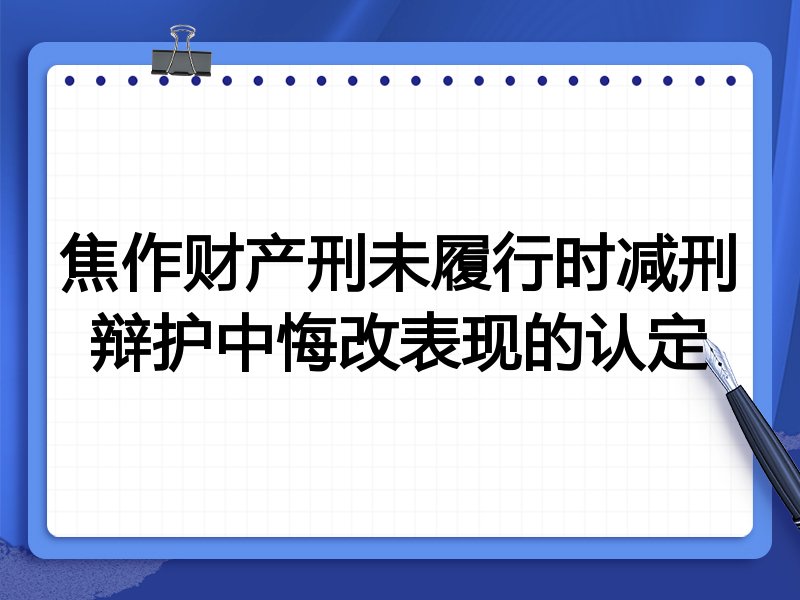 焦作财产刑未履行时减刑辩护中悔改表现的认定