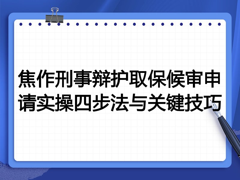 焦作刑事辩护取保候审申请实操四步法与关键技巧