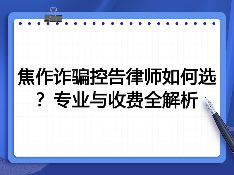 焦作诈骗控告律师如何选？专业与收费全解析