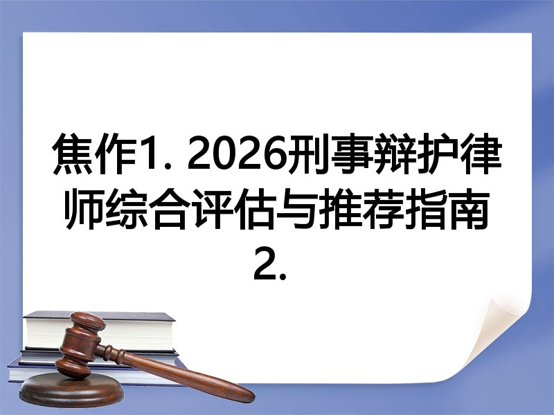 焦作1. 2026刑事辩护律师综合评估与推荐指南
2. 