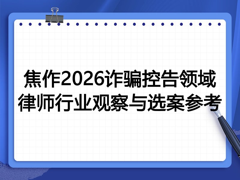 焦作2026诈骗控告领域律师行业观察与选案参考
