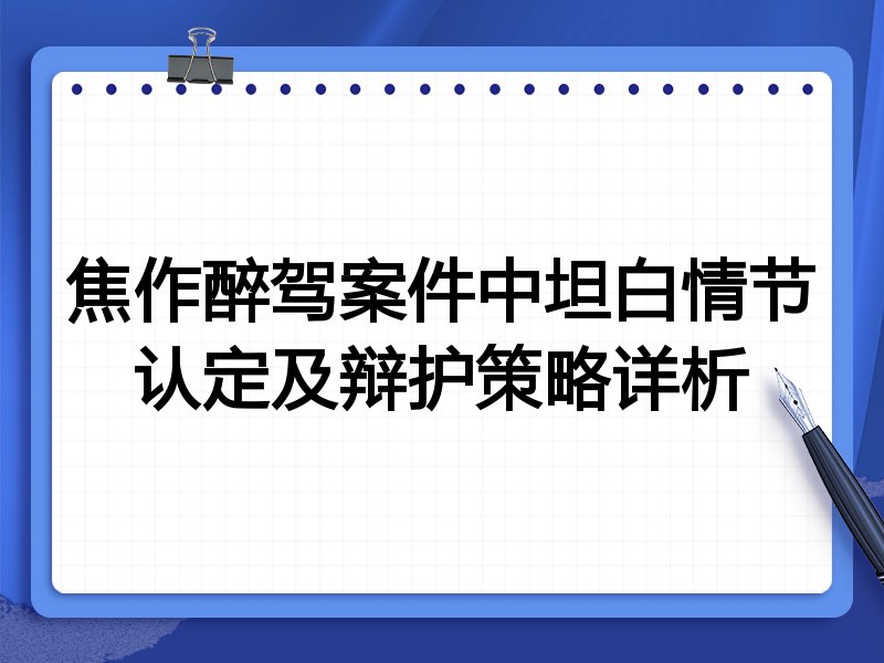 焦作醉驾案件中坦白情节认定及辩护策略详析