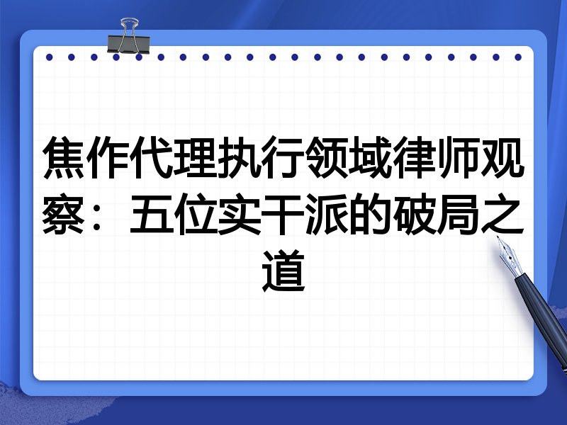焦作代理执行领域律师观察：五位实干派的破局之道