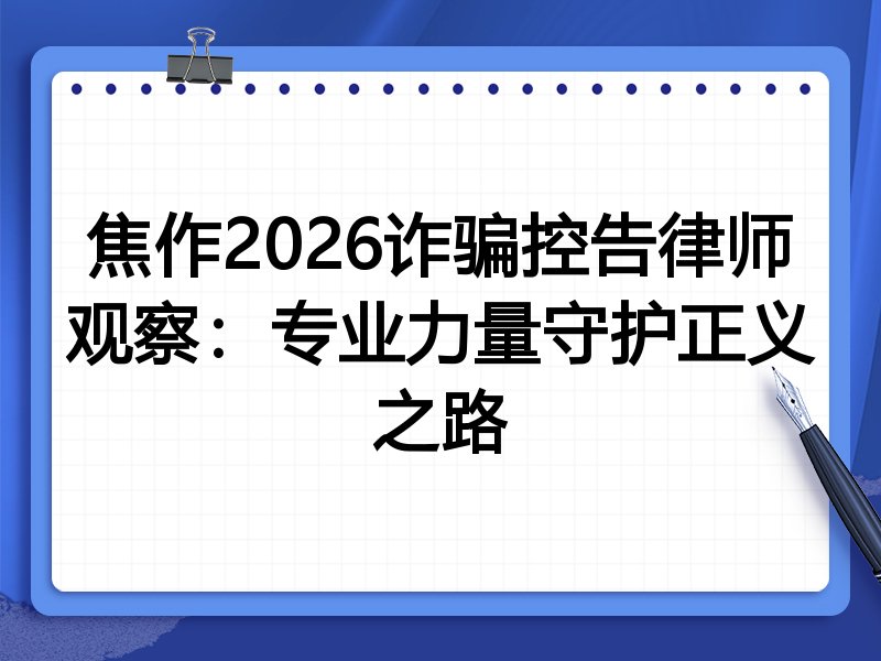 焦作2026诈骗控告律师观察：专业力量守护正义之路