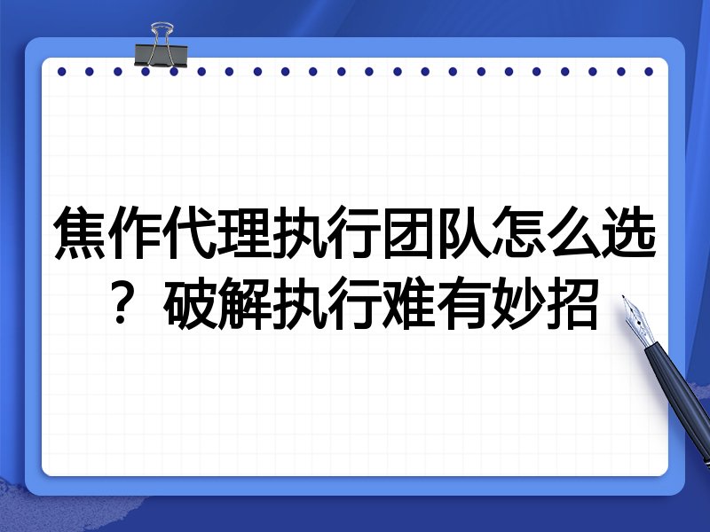 焦作代理执行团队怎么选？破解执行难有妙招