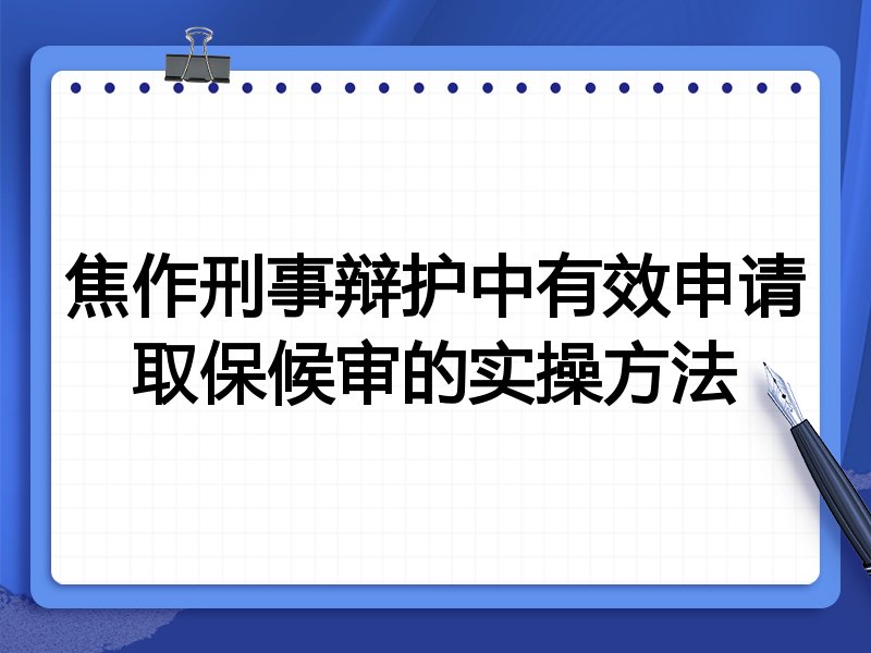 焦作刑事辩护中有效申请取保候审的实操方法