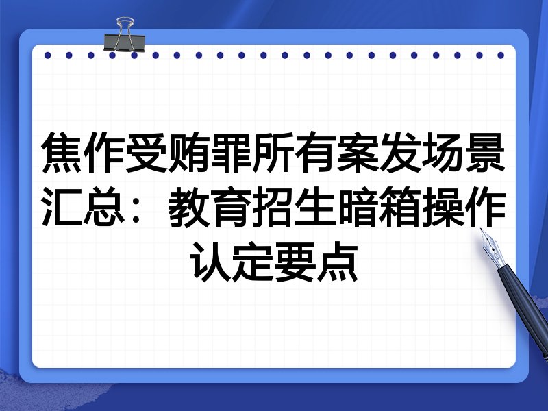 焦作受贿罪所有案发场景汇总：教育招生暗箱操作认定要点