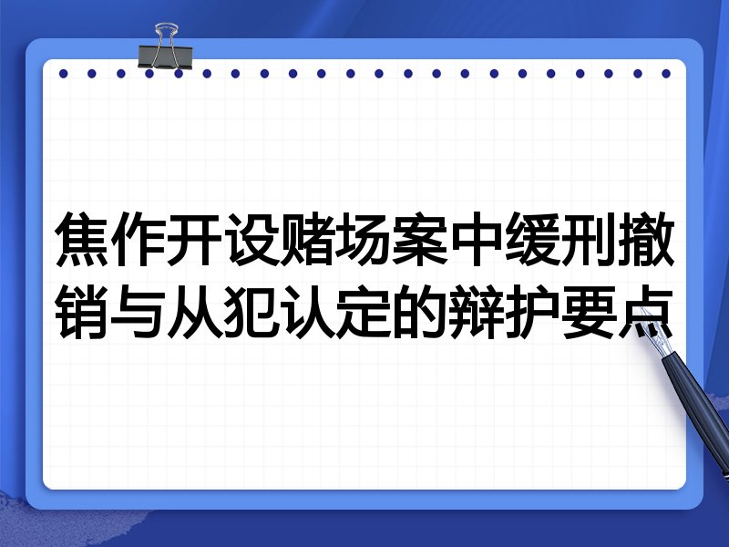 焦作开设赌场案中缓刑撤销与从犯认定的辩护要点