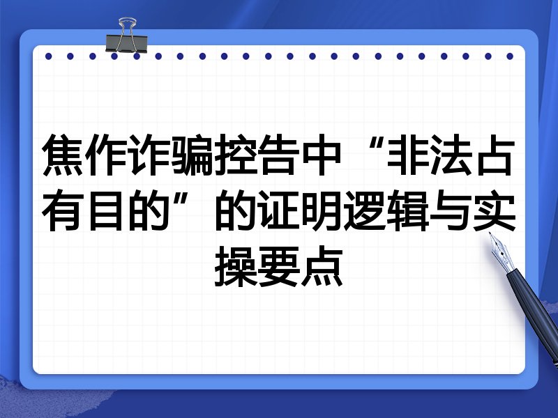 焦作诈骗控告中“非法占有目的”的证明逻辑与实操要点